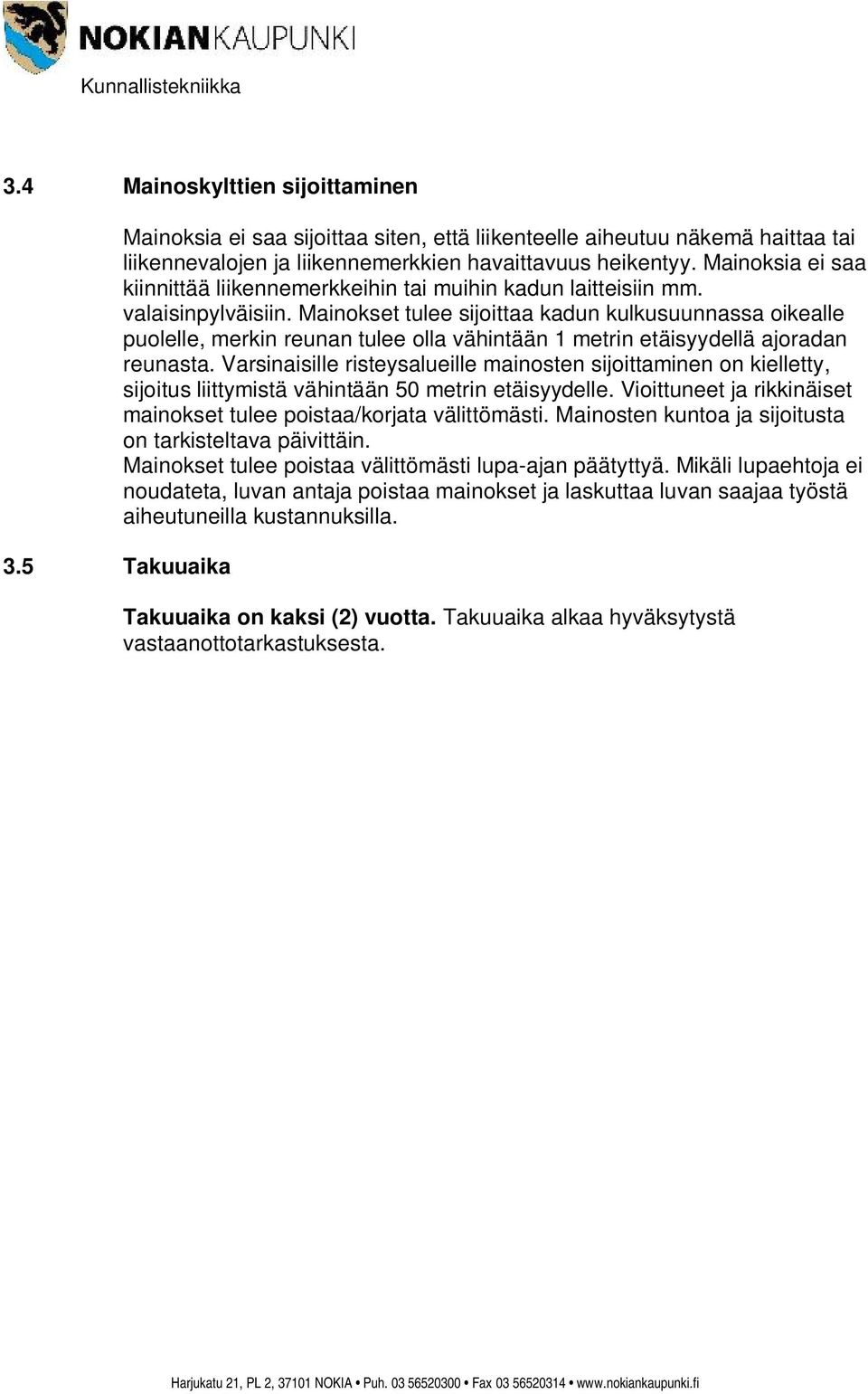 Mainokset tulee sijoittaa kadun kulkusuunnassa oikealle puolelle, merkin reunan tulee olla vähintään 1 metrin etäisyydellä ajoradan reunasta.