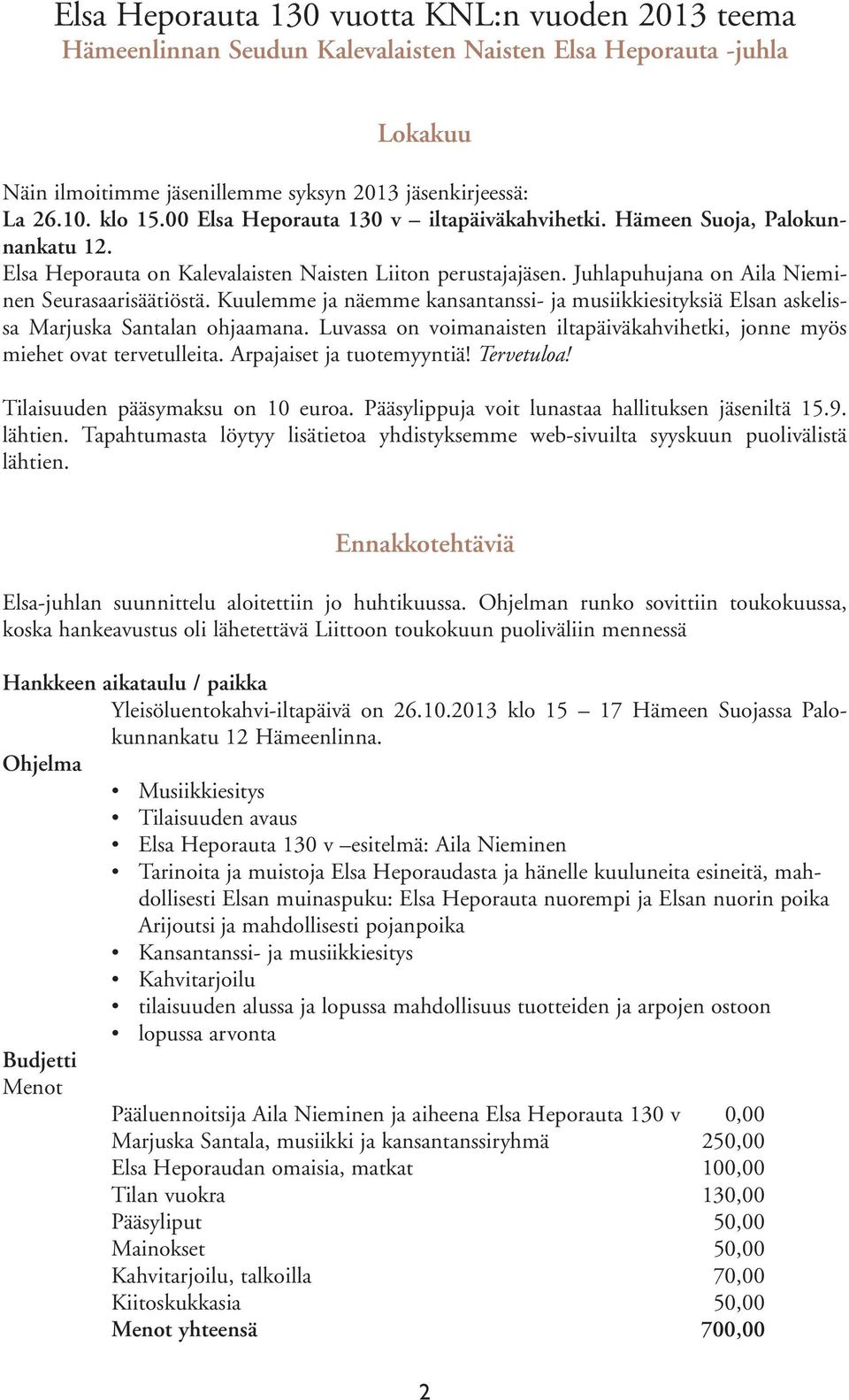 Kuulemme ja näemme kansantanssi- ja musiikkiesityksiä Elsan askelissa Marjuska Santalan ohjaamana. Luvassa on voimanaisten iltapäiväkahvihetki, jonne myös miehet ovat tervetulleita.