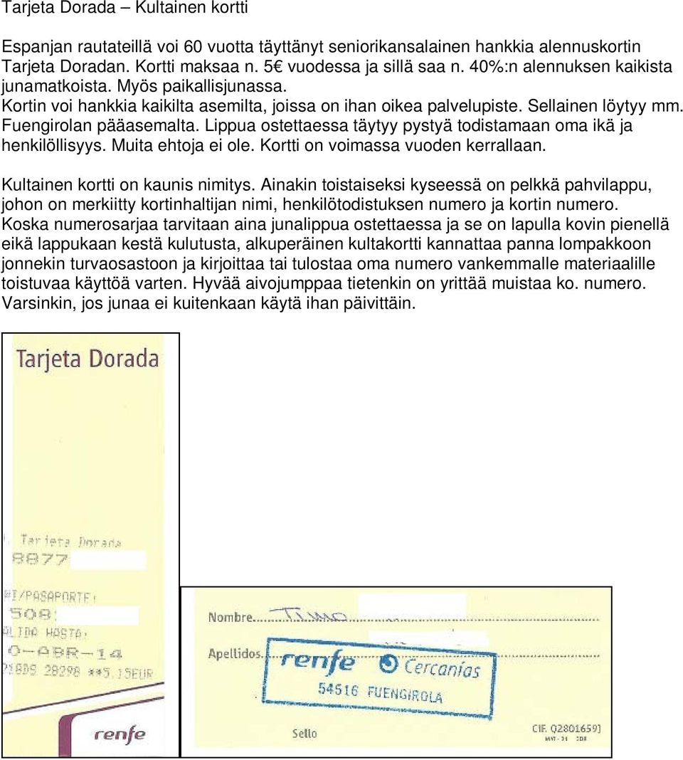 Lippua ostettaessa täytyy pystyä todistamaan oma ikä ja henkilöllisyys. Muita ehtoja ei ole. Kortti on voimassa vuoden kerrallaan. Kultainen kortti on kaunis nimitys.