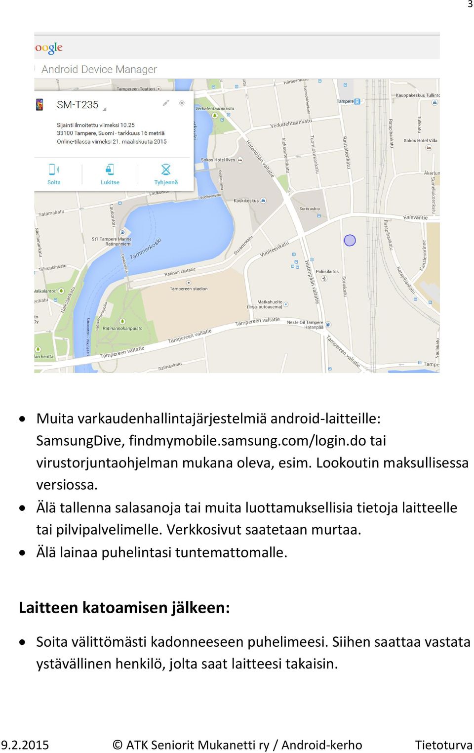 Älä tallenna salasanoja tai muita luottamuksellisia tietoja laitteelle tai pilvipalvelimelle. Verkkosivut saatetaan murtaa.