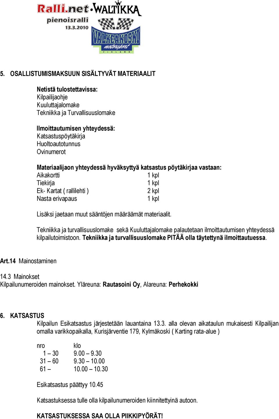 muut sääntöjen määräämät materiaalit. Tekniikka ja turvallisuuslomake sekä Kuuluttajalomake palautetaan ilmoittautumisen yhteydessä kilpailutoimistoon.