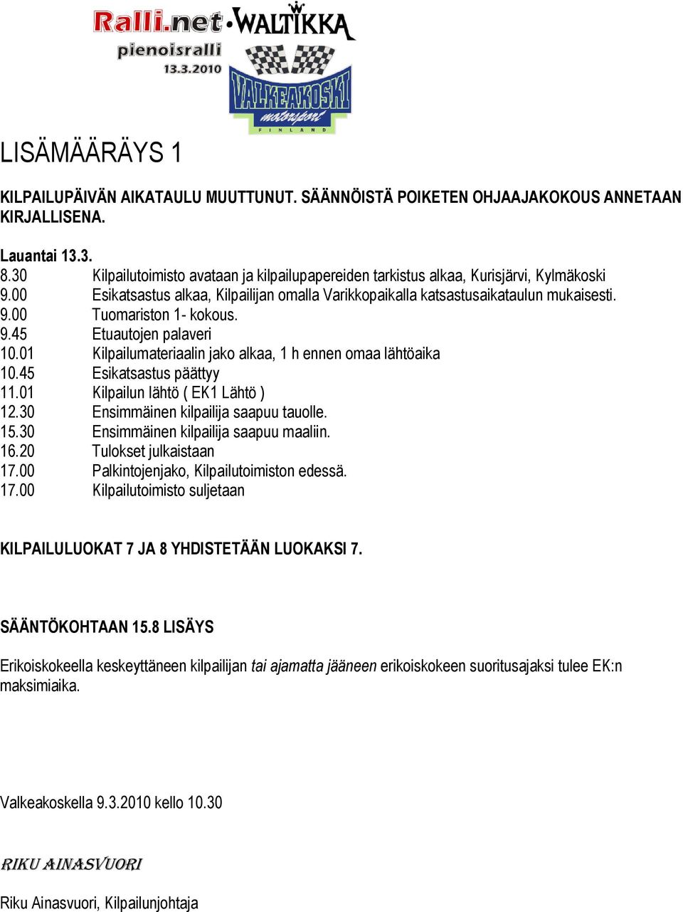 9.45 Etuautojen palaveri 10.01 Kilpailumateriaalin jako alkaa, 1 h ennen omaa lähtöaika 10.45 Esikatsastus päättyy 11.01 Kilpailun lähtö ( EK1 Lähtö ) 12.30 Ensimmäinen kilpailija saapuu tauolle. 15.