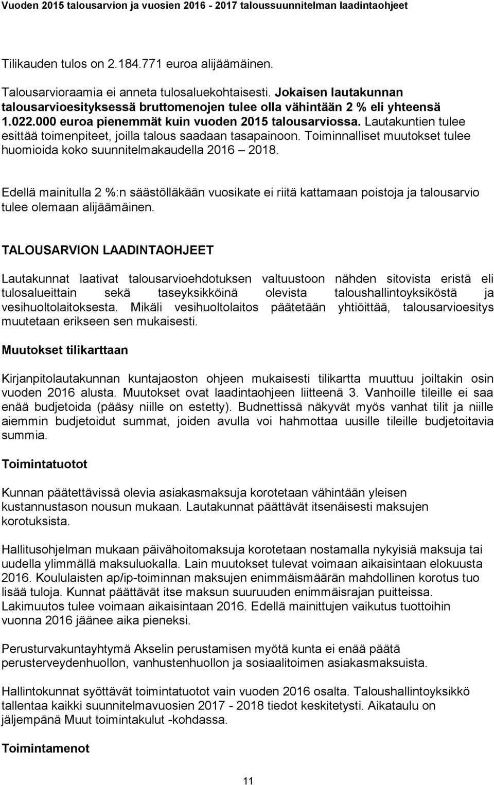 Toiminnalliset muutokset tulee huomioida koko suunnitelmakaudella 2016 2018. Edellä mainitulla 2 %:n säästölläkään vuosikate ei riitä kattamaan poistoja ja talousarvio tulee olemaan alijäämäinen.