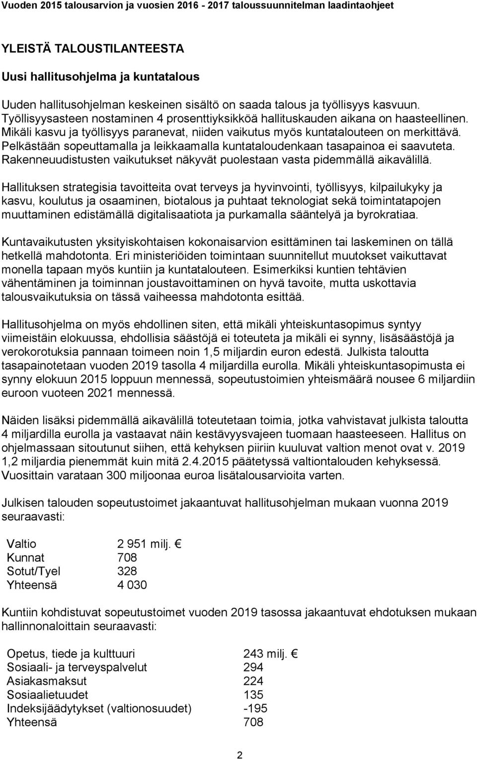 Pelkästään sopeuttamalla ja leikkaamalla kuntataloudenkaan tasapainoa ei saavuteta. Rakenneuudistusten vaikutukset näkyvät puolestaan vasta pidemmällä aikavälillä.