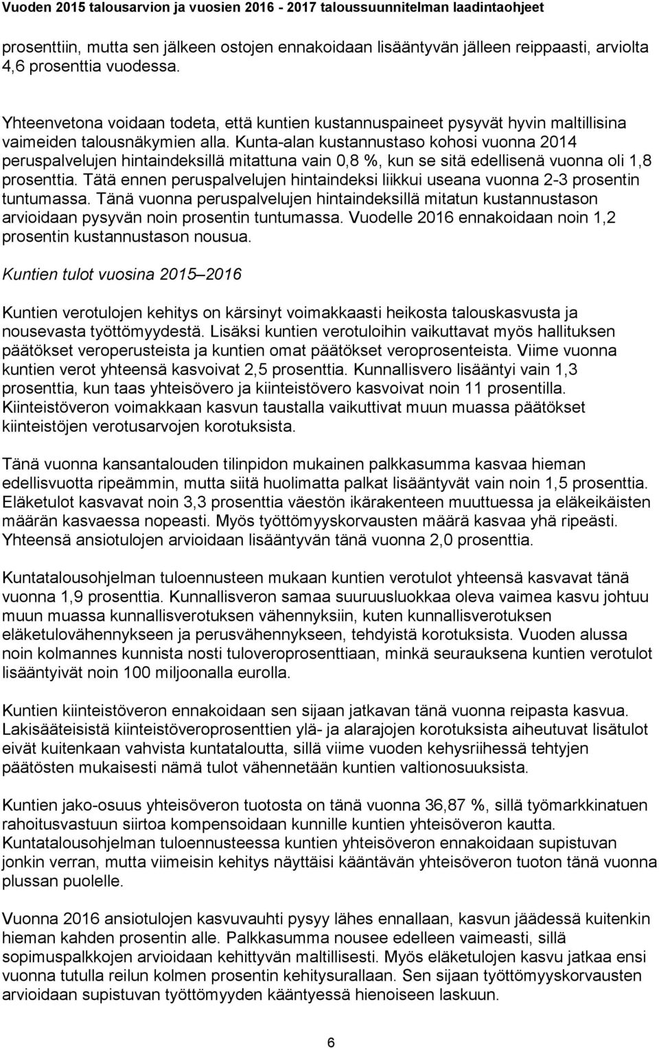 Kunta-alan kustannustaso kohosi vuonna 2014 peruspalvelujen hintaindeksillä mitattuna vain 0,8 %, kun se sitä edellisenä vuonna oli 1,8 prosenttia.