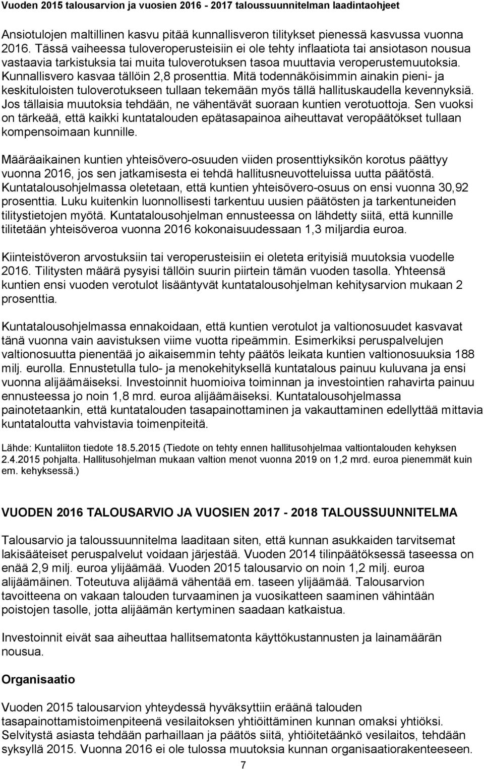 Kunnallisvero kasvaa tällöin 2,8 prosenttia. Mitä todennäköisimmin ainakin pieni- ja keskituloisten tuloverotukseen tullaan tekemään myös tällä hallituskaudella kevennyksiä.