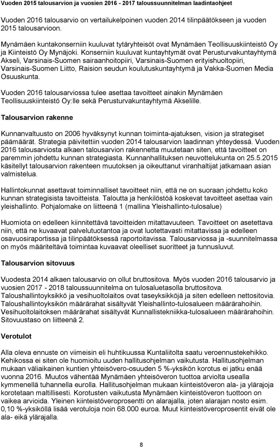 Konserniin kuuluvat kuntayhtymät ovat Perusturvakuntayhtymä Akseli, Varsinais-Suomen sairaanhoitopiiri, Varsinais-Suomen erityishuoltopiiri, Varsinais-Suomen Liitto, Raision seudun