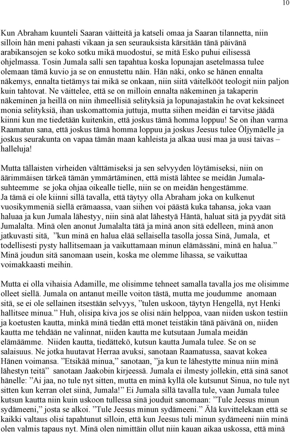 Hän näki, onko se hänen ennalta näkemys, ennalta tietämys tai mikä se onkaan, niin siitä väitelkööt teologit niin paljon kuin tahtovat.