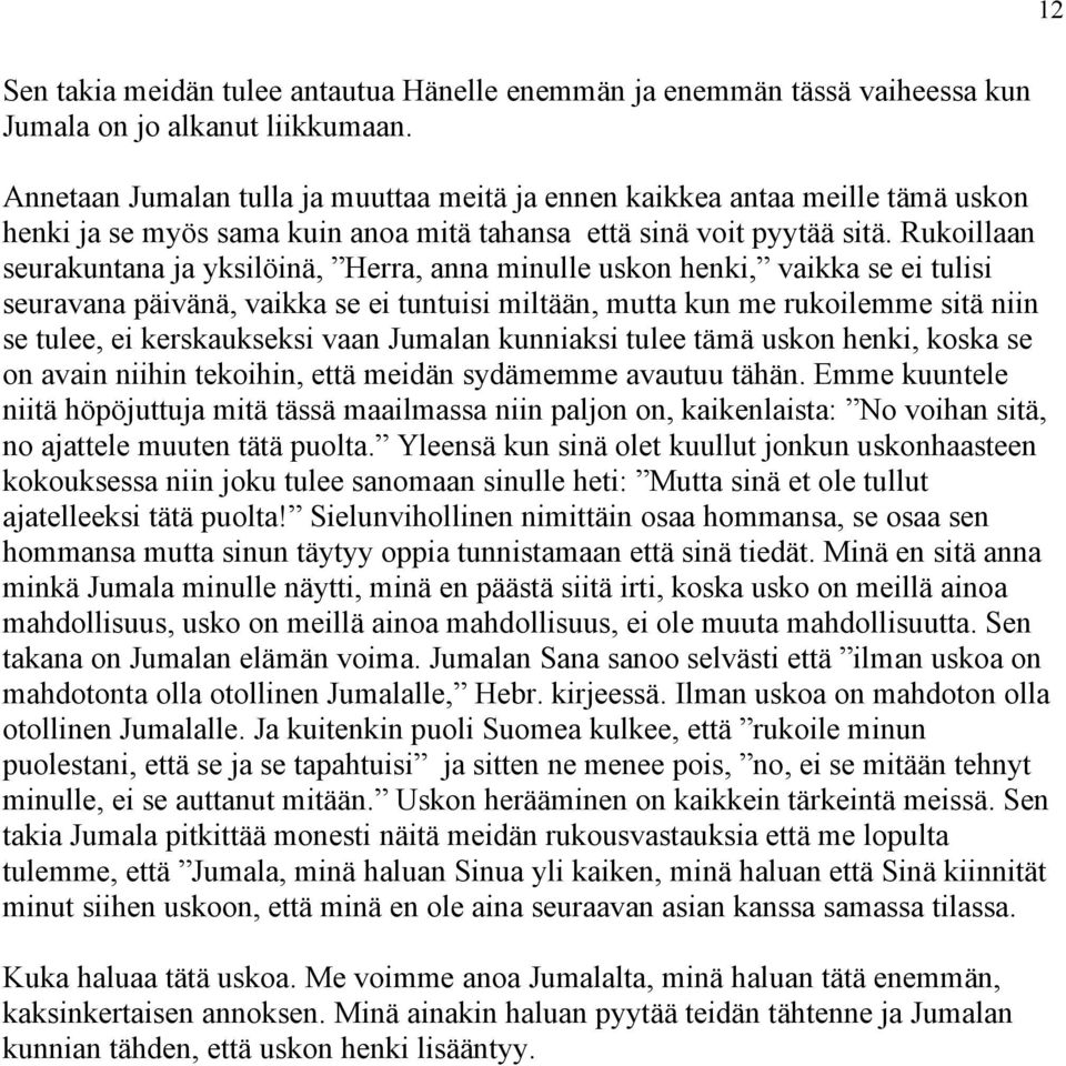 Rukoillaan seurakuntana ja yksilöinä, Herra, anna minulle uskon henki, vaikka se ei tulisi seuravana päivänä, vaikka se ei tuntuisi miltään, mutta kun me rukoilemme sitä niin se tulee, ei