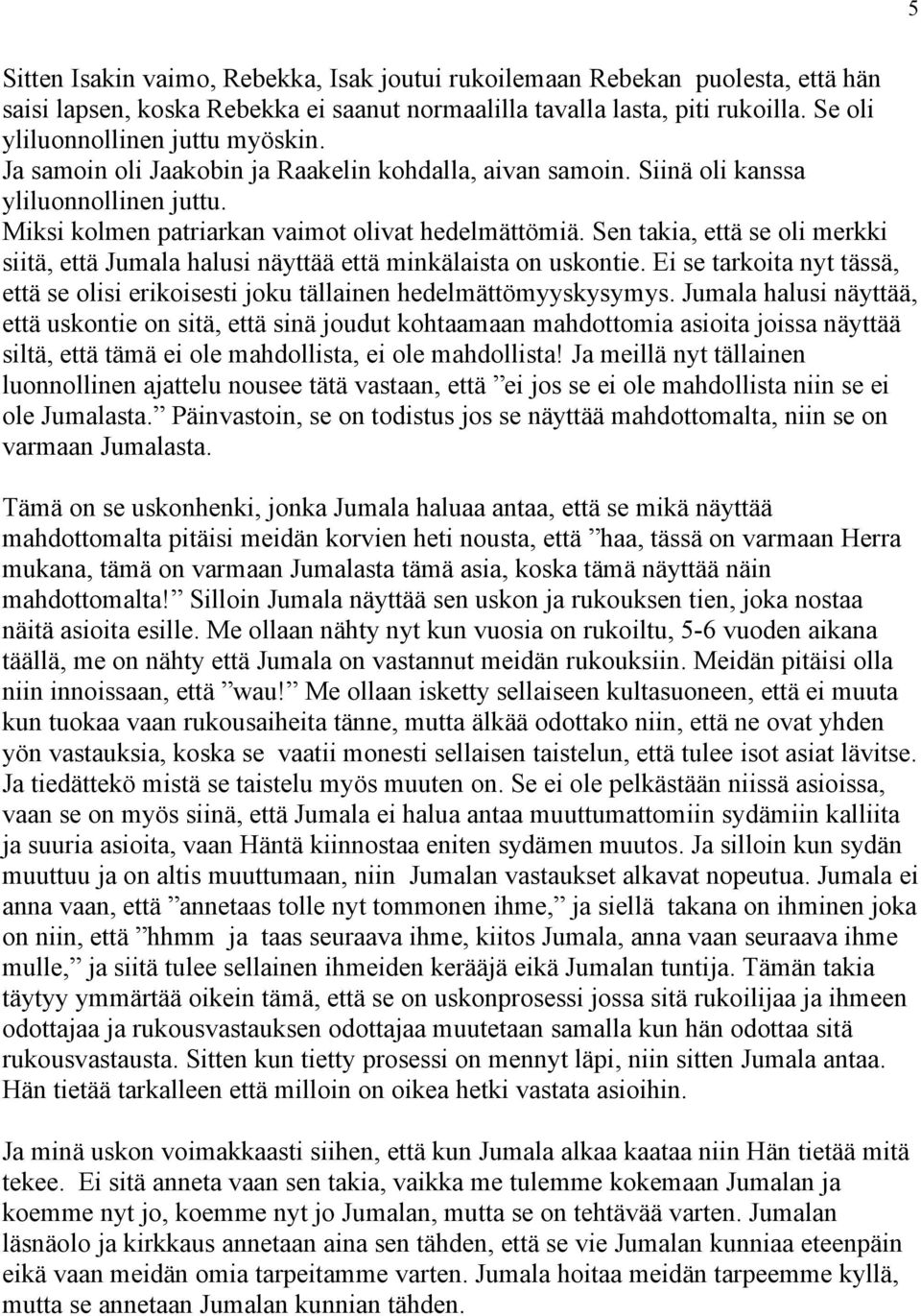 Sen takia, että se oli merkki siitä, että Jumala halusi näyttää että minkälaista on uskontie. Ei se tarkoita nyt tässä, että se olisi erikoisesti joku tällainen hedelmättömyyskysymys.