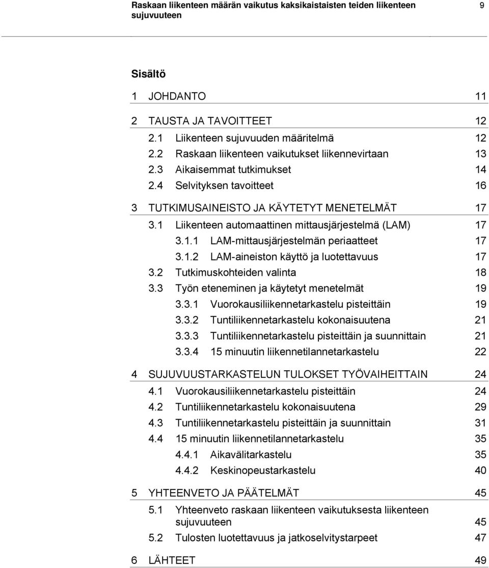 1 Liikenteen automaattinen mittausjärjestelmä (LAM) 17 3.1.1 LAM-mittausjärjestelmän periaatteet 17 3.1.2 LAM-aineiston käyttö ja luotettavuus 17 3.2 Tutkimuskohteiden valinta 18 3.