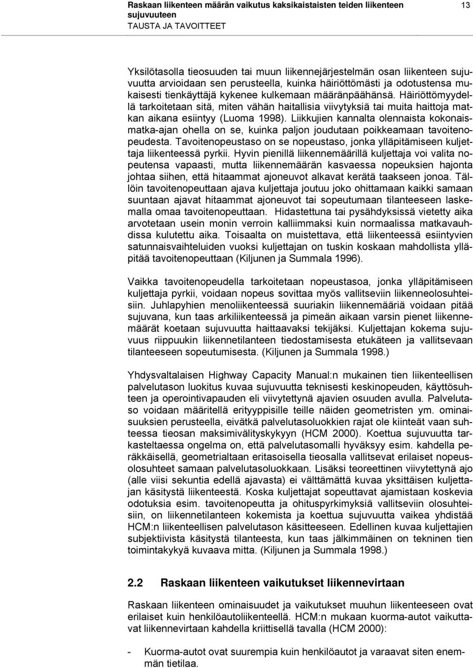 Häiriöttömyydellä tarkoitetaan sitä, miten vähän haitallisia viivytyksiä tai muita haittoja matkan aikana esiintyy (Luoma 1998).