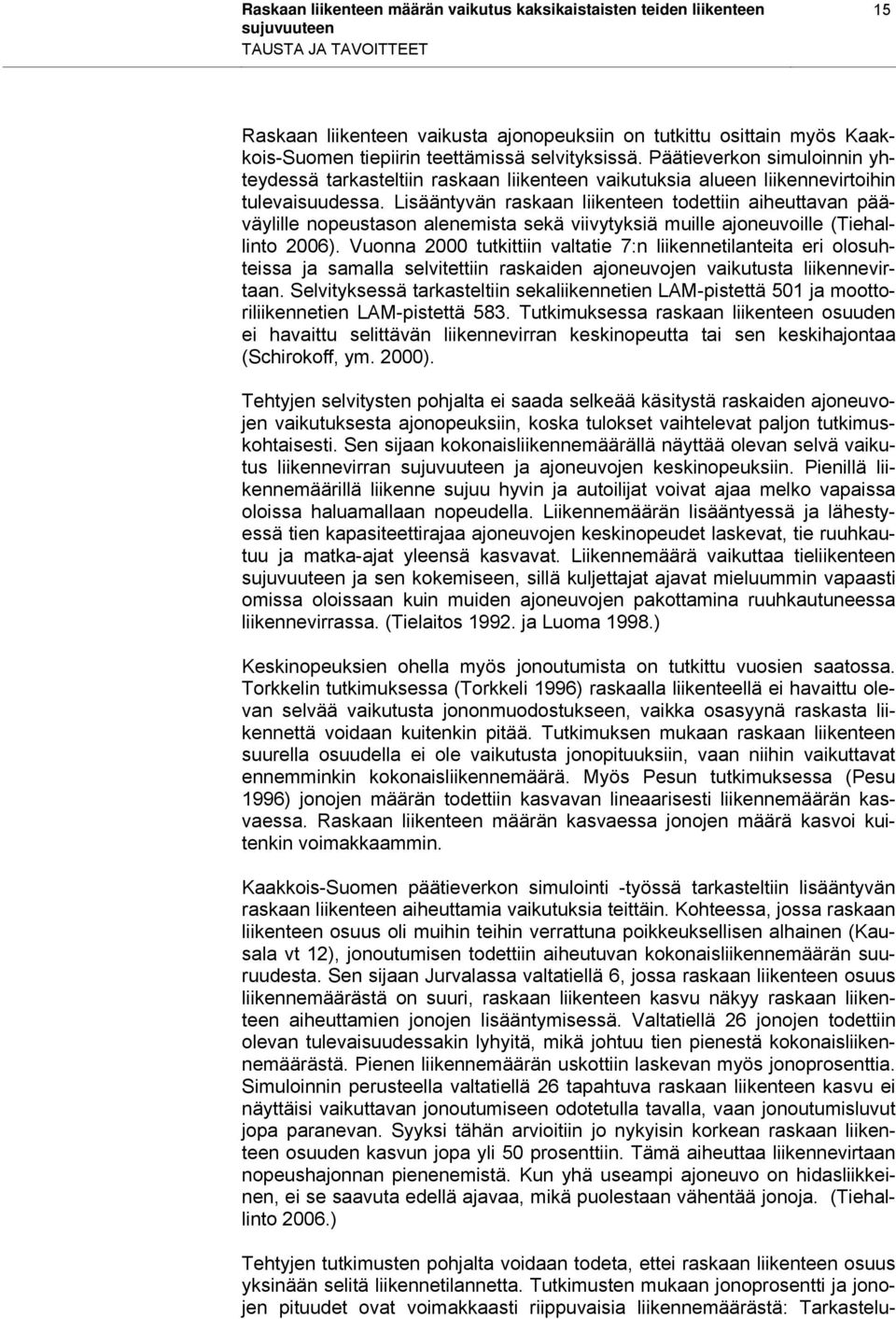 Lisääntyvän raskaan liikenteen todettiin aiheuttavan pääväylille nopeustason alenemista sekä viivytyksiä muille ajoneuvoille (Tiehallinto 2006).