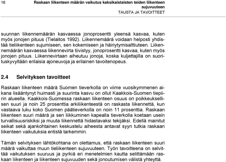 Liikennemäärän kasvaessa liikennevirta tiivistyy, jonoprosentti kasvaa, kuten myös jonojen pituus.