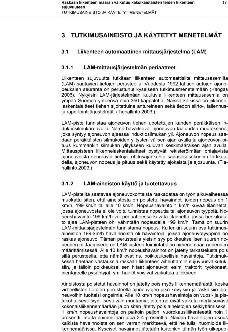 Vuodesta 1992 lähtien autojen ajonopeuksien seuranta on perustunut kyseiseen tutkimusmenetelmään (Kangas 2006).