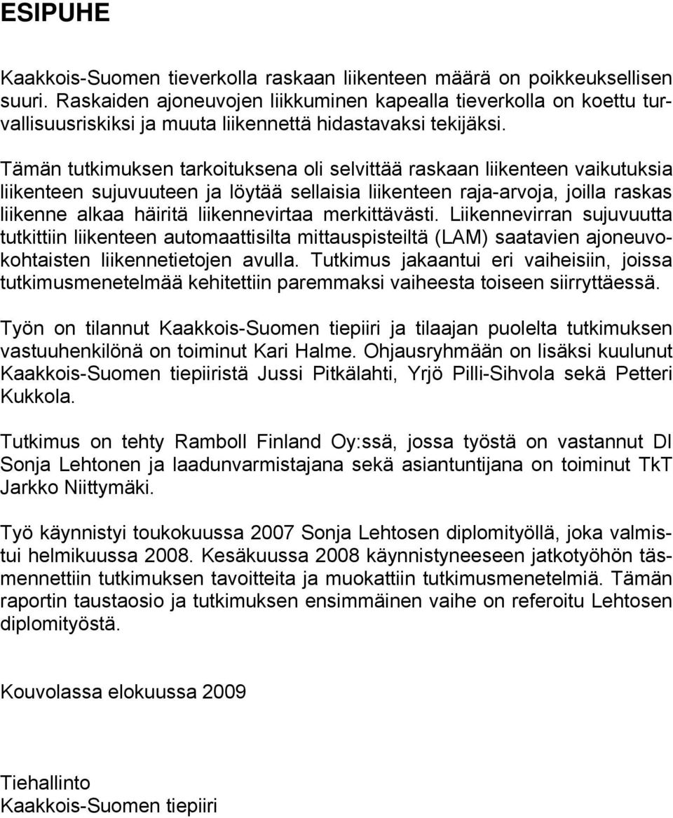 Tämän tutkimuksen tarkoituksena oli selvittää raskaan liikenteen vaikutuksia liikenteen ja löytää sellaisia liikenteen raja-arvoja, joilla raskas liikenne alkaa häiritä liikennevirtaa merkittävästi.