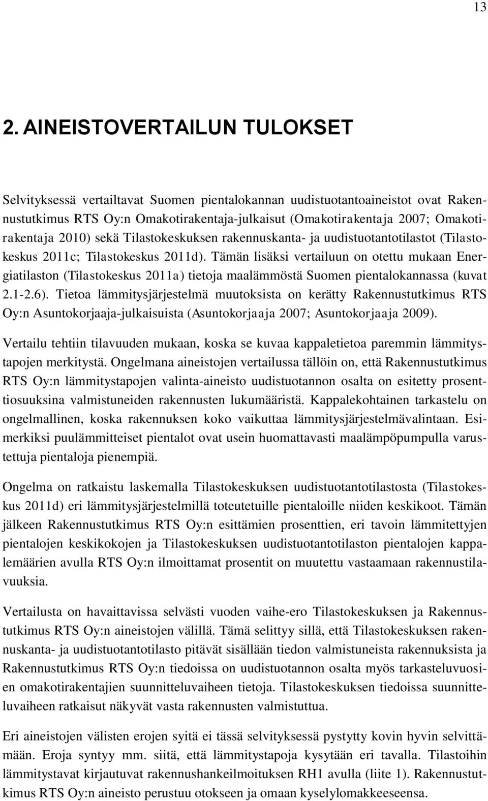 Tämän lisäksi vertailuun on otettu mukaan Energiatilaston (Tilastokeskus 2011a) tietoja maalämmöstä Suomen pientalokannassa (kuvat 2.1-2.6).