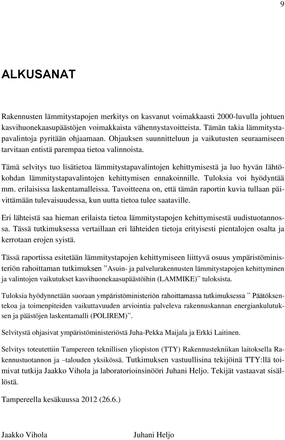 Tämä selvitys tuo lisätietoa lämmitystapavalintojen kehittymisestä ja luo hyvän lähtökohdan lämmitystapavalintojen kehittymisen ennakoinnille. Tuloksia voi hyödyntää mm. erilaisissa laskentamalleissa.