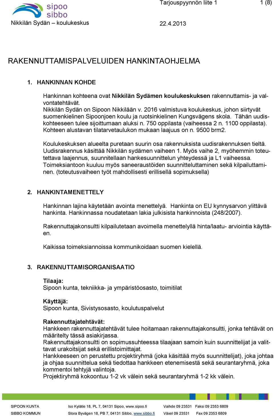 1100 oppilasta). Kohteen alustavan tilatarvetaulukon mukaan laajuus on n. 9500 brm2. Koulukeskuksen alueelta puretaan suurin osa rakennuksista uudisrakennuksen tieltä.