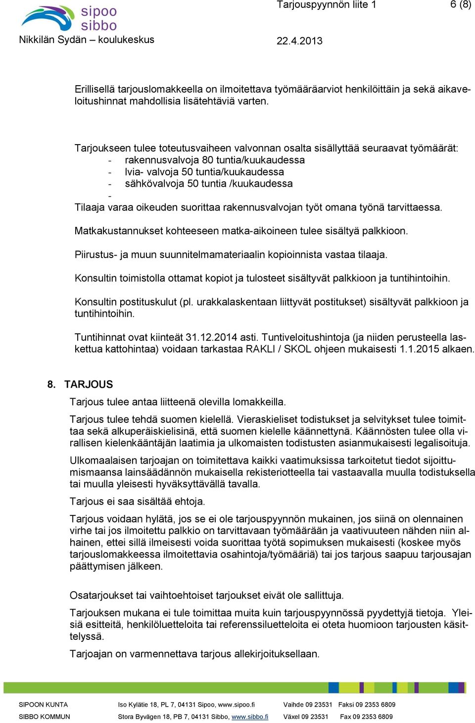 - Tilaaja varaa oikeuden suorittaa rakennusvalvojan työt omana työnä tarvittaessa. Matkakustannukset kohteeseen matka-aikoineen tulee sisältyä palkkioon.