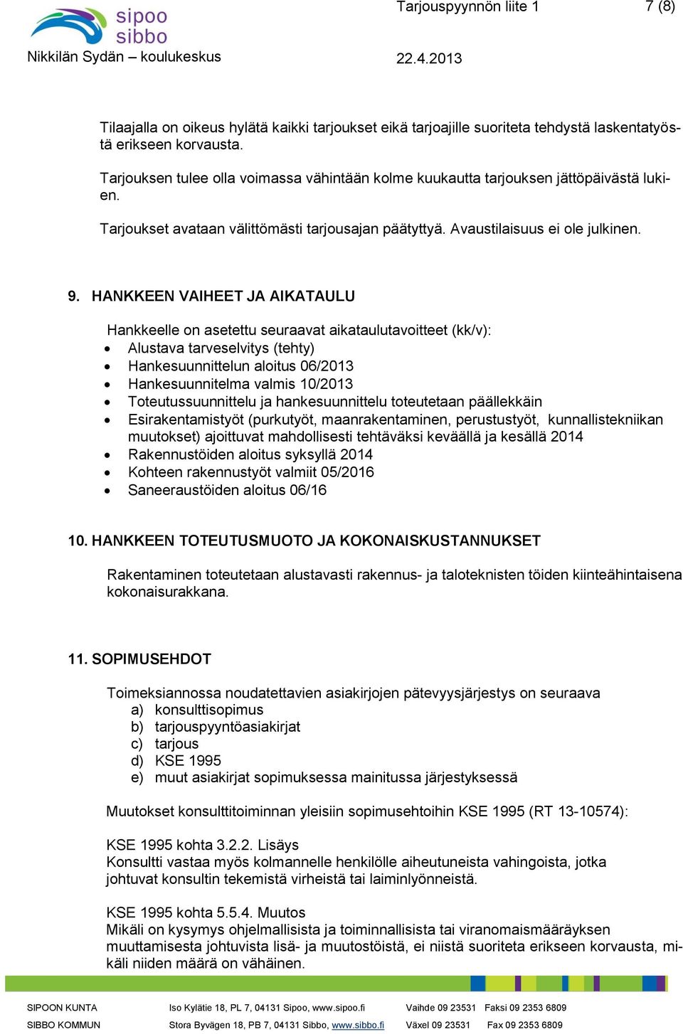 HANKKEEN VAIHEET JA AIKATAULU Hankkeelle on asetettu seuraavat aikataulutavoitteet (kk/v): Alustava tarveselvitys (tehty) Hankesuunnittelun aloitus 06/2013 Hankesuunnitelma valmis 10/2013