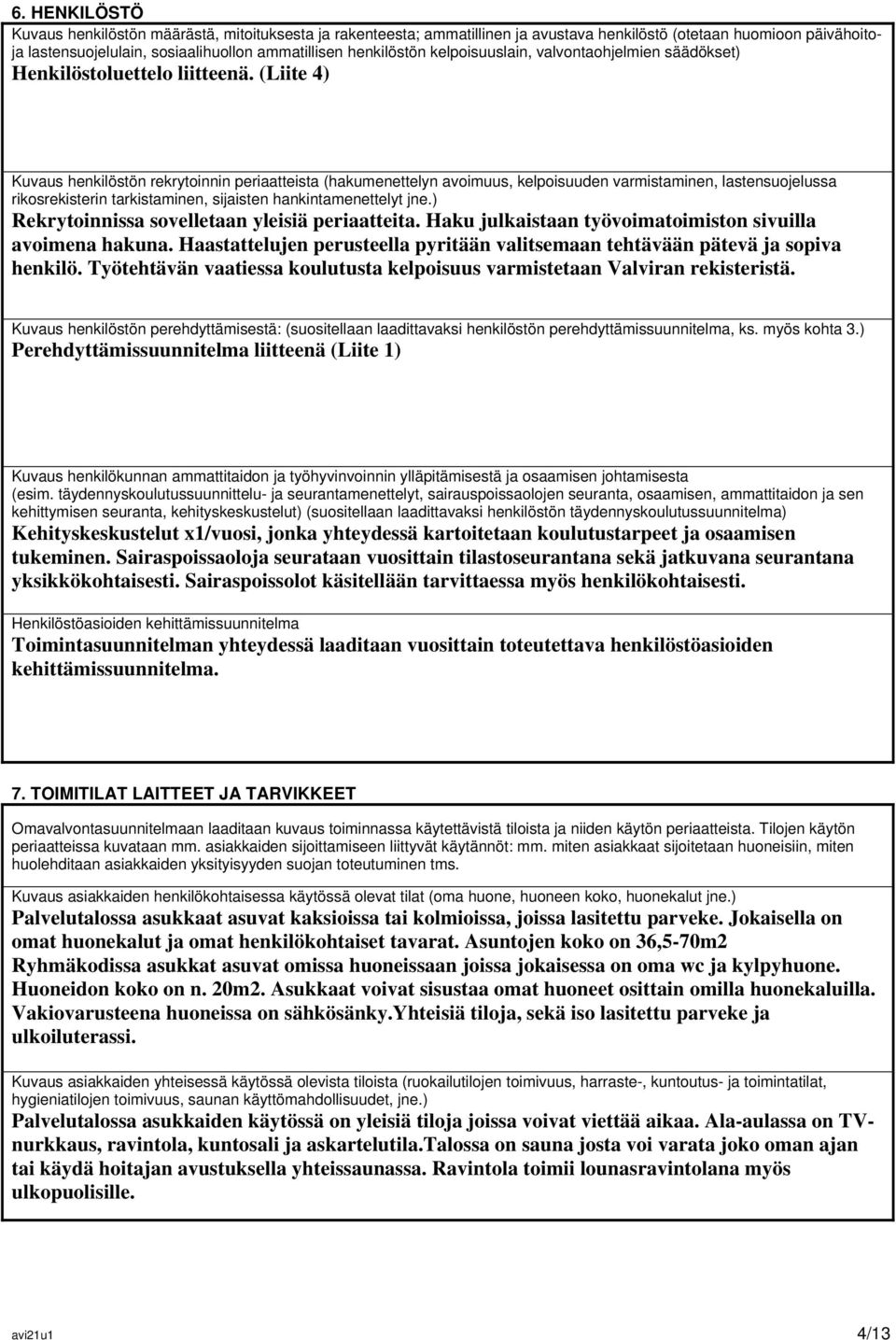 (Liite 4) Kuvaus henkilöstön rekrytoinnin periaatteista (hakumenettelyn avoimuus, kelpoisuuden varmistaminen, lastensuojelussa rikosrekisterin tarkistaminen, sijaisten hankintamenettelyt jne.