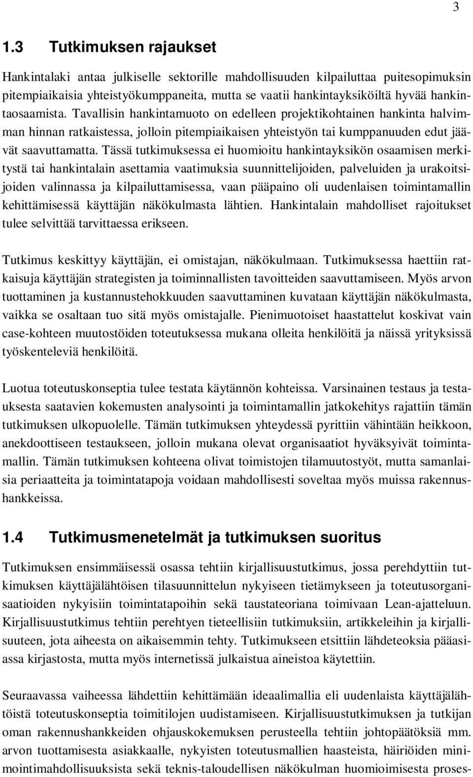 Tässä tutkimuksessa ei huomioitu hankintayksikön osaamisen merkitystä tai hankintalain asettamia vaatimuksia suunnittelijoiden, palveluiden ja urakoitsijoiden valinnassa ja kilpailuttamisessa, vaan