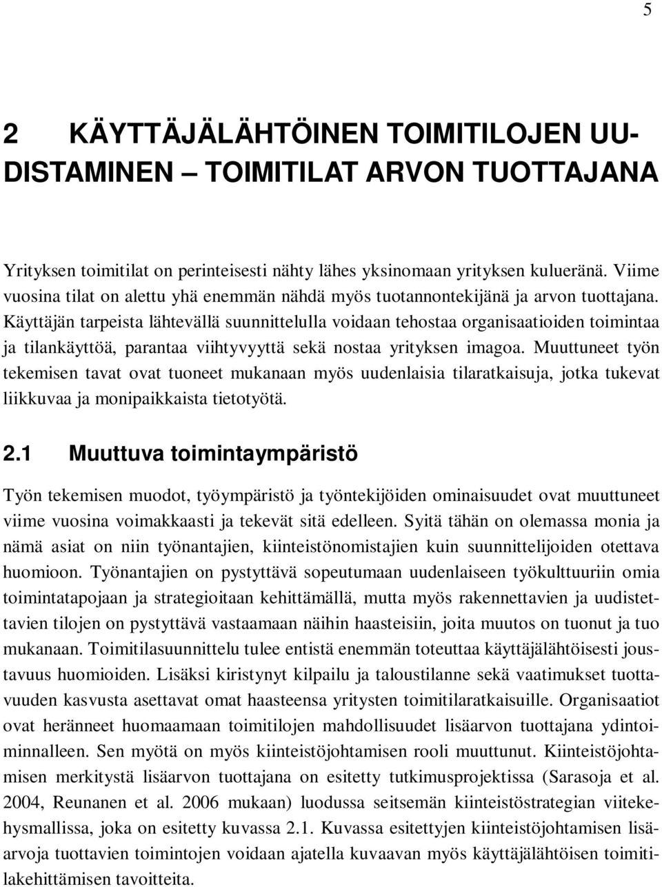 Käyttäjän tarpeista lähtevällä suunnittelulla voidaan tehostaa organisaatioiden toimintaa ja tilankäyttöä, parantaa viihtyvyyttä sekä nostaa yrityksen imagoa.