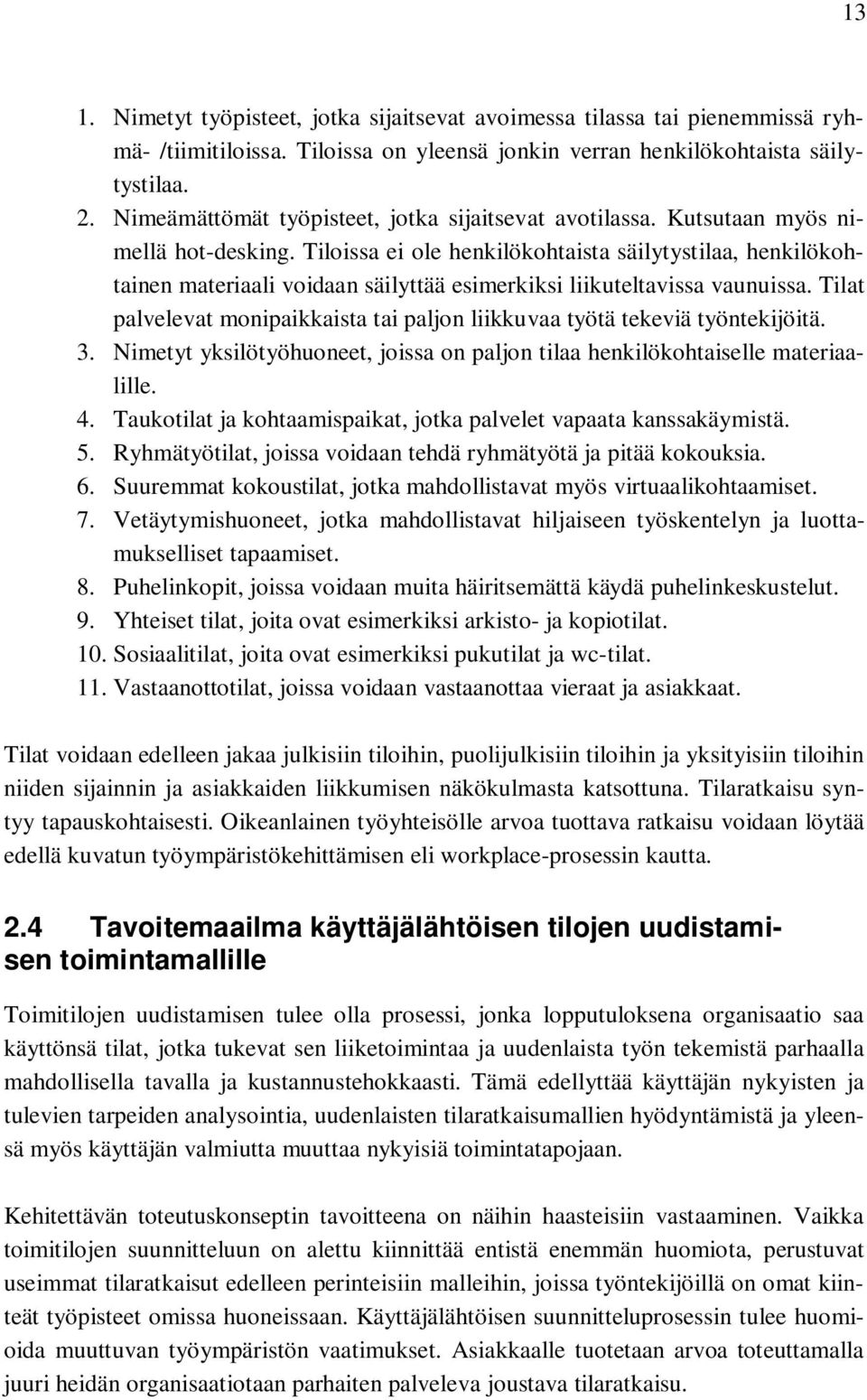 Tiloissa ei ole henkilökohtaista säilytystilaa, henkilökohtainen materiaali voidaan säilyttää esimerkiksi liikuteltavissa vaunuissa.