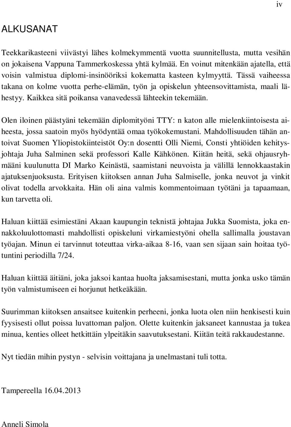 Tässä vaiheessa takana on kolme vuotta perhe-elämän, työn ja opiskelun yhteensovittamista, maali lähestyy. Kaikkea sitä poikansa vanavedessä lähteekin tekemään.