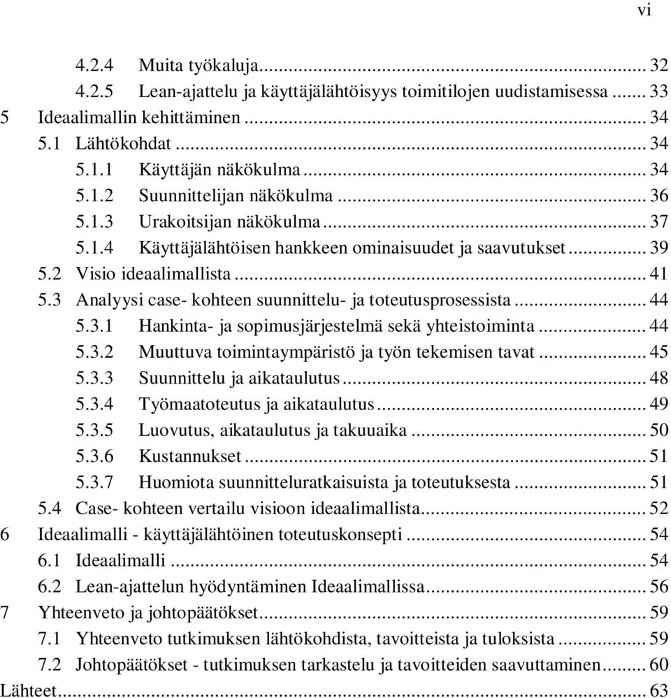 3 Analyysi case- kohteen suunnittelu- ja toteutusprosessista... 44 5.3.1 Hankinta- ja sopimusjärjestelmä sekä yhteistoiminta... 44 5.3.2 Muuttuva toimintaympäristö ja työn tekemisen tavat... 45 5.3.3 Suunnittelu ja aikataulutus.