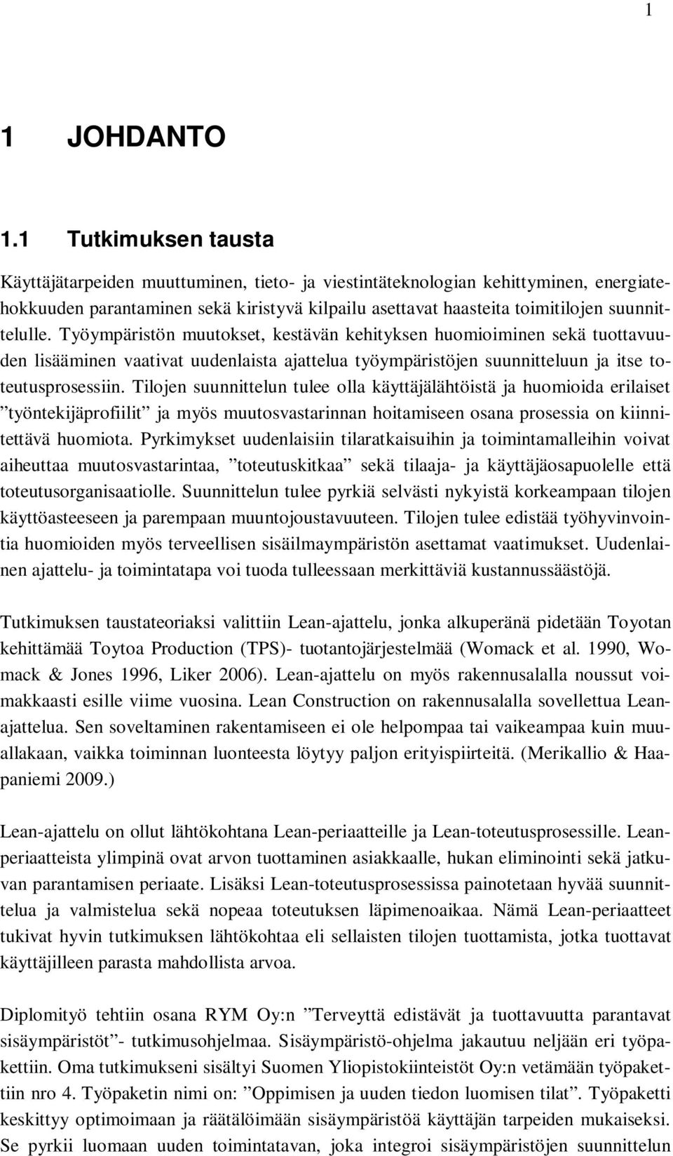 suunnittelulle. Työympäristön muutokset, kestävän kehityksen huomioiminen sekä tuottavuuden lisääminen vaativat uudenlaista ajattelua työympäristöjen suunnitteluun ja itse toteutusprosessiin.