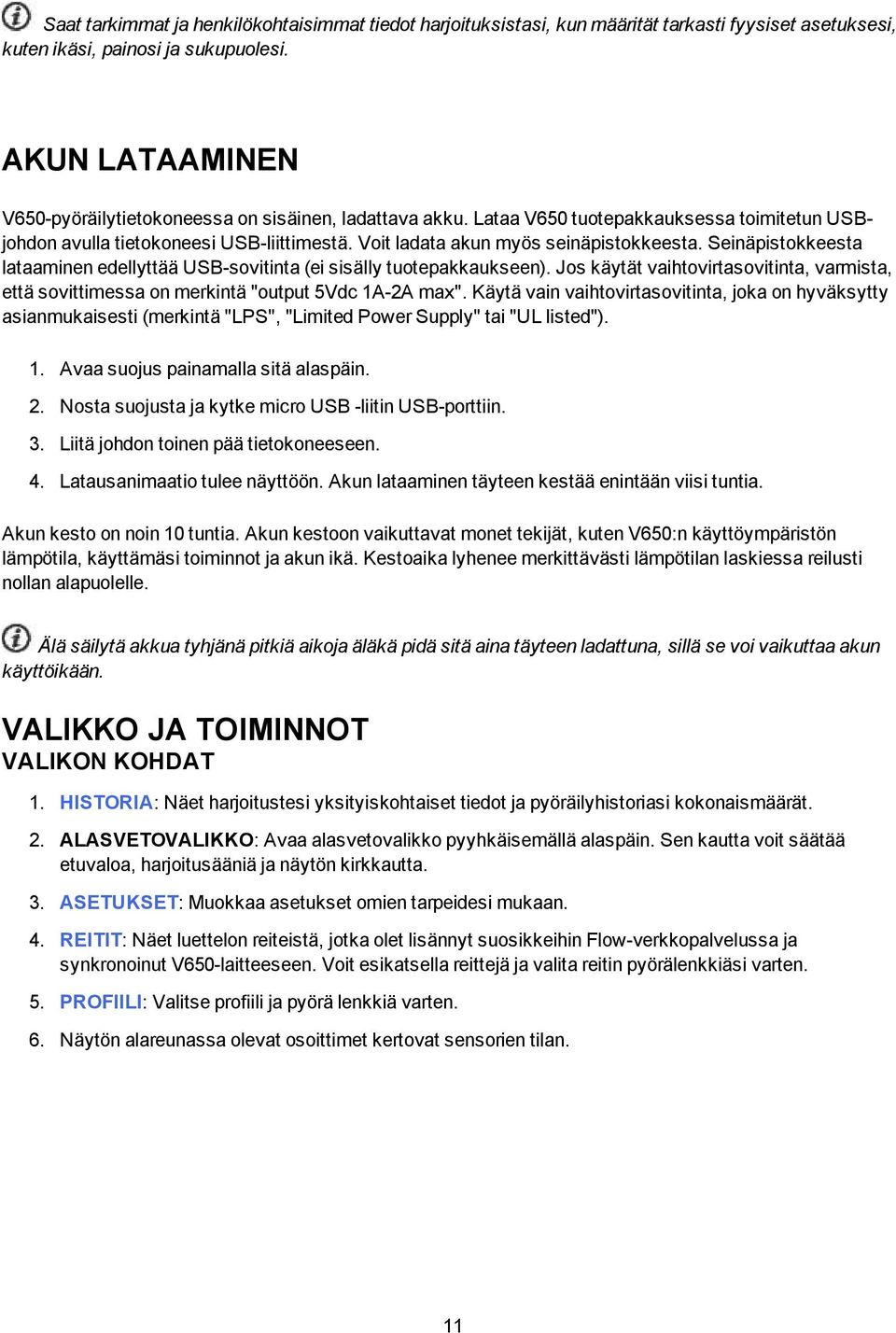 Seinäpistokkeesta lataaminen edellyttää USB-sovitinta (ei sisälly tuotepakkaukseen). Jos käytät vaihtovirtasovitinta, varmista, että sovittimessa on merkintä "output 5Vdc 1A-2A max".