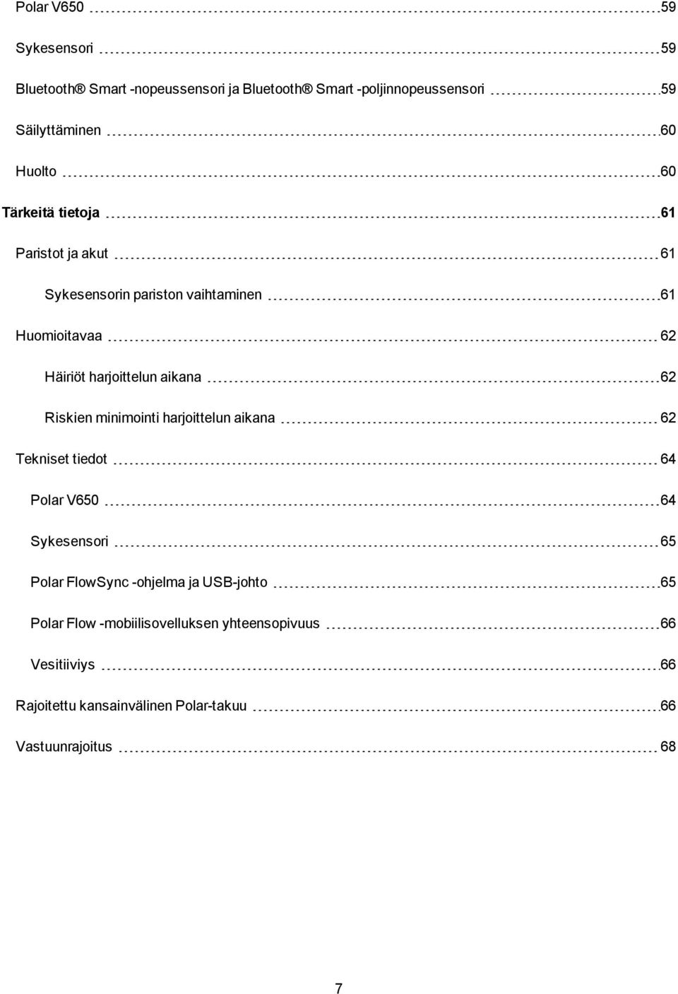 Riskien minimointi harjoittelun aikana 62 Tekniset tiedot 64 Polar V650 64 Sykesensori 65 Polar FlowSync -ohjelma ja USB-johto
