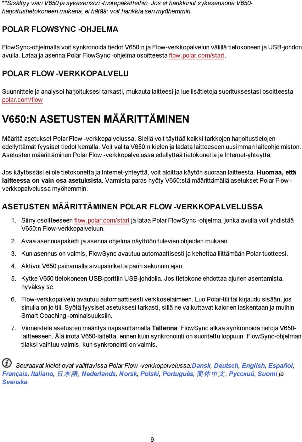 polar.com/start. POLAR FLOW -VERKKOPALVELU Suunnittele ja analysoi harjoituksesi tarkasti, mukauta laitteesi ja lue lisätietoja suorituksestasi osoitteesta polar.