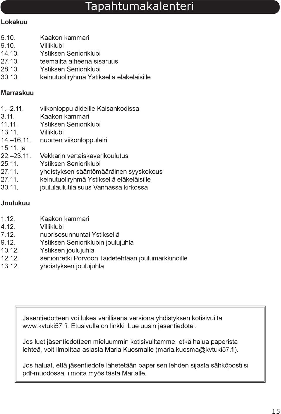 11. Ystiksen Senioriklubi 27.11. yhdistyksen sääntömääräinen syyskokous 27.11. keinutuoliryhmä Ystiksellä eläkeläisille 30.11. joululaulutilaisuus Vanhassa kirkossa Joulukuu 1.12. Kaakon kammari 4.12. Villiklubi 7.