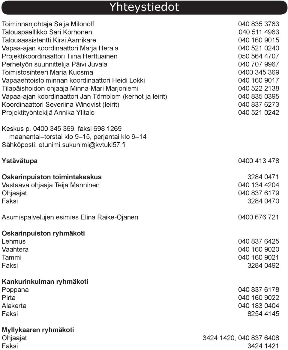 160 9017 Tilapäishoidon ohjaaja Minna-Mari Marjoniemi 040 522 2138 Vapaa-ajan koordinaattori Jan Törnblom (kerhot ja leirit) 040 835 0395 Koordinaattori Severiina Winqvist (leirit) 040 837 6273