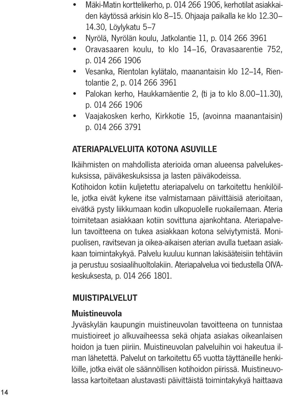014 266 3961 Palokan kerho, Haukkamäentie 2, (ti ja to klo 8.00 11.30), p. 014 266 1906 Vaajakosken kerho, Kirkkotie 15, (avoinna maanantaisin) p.