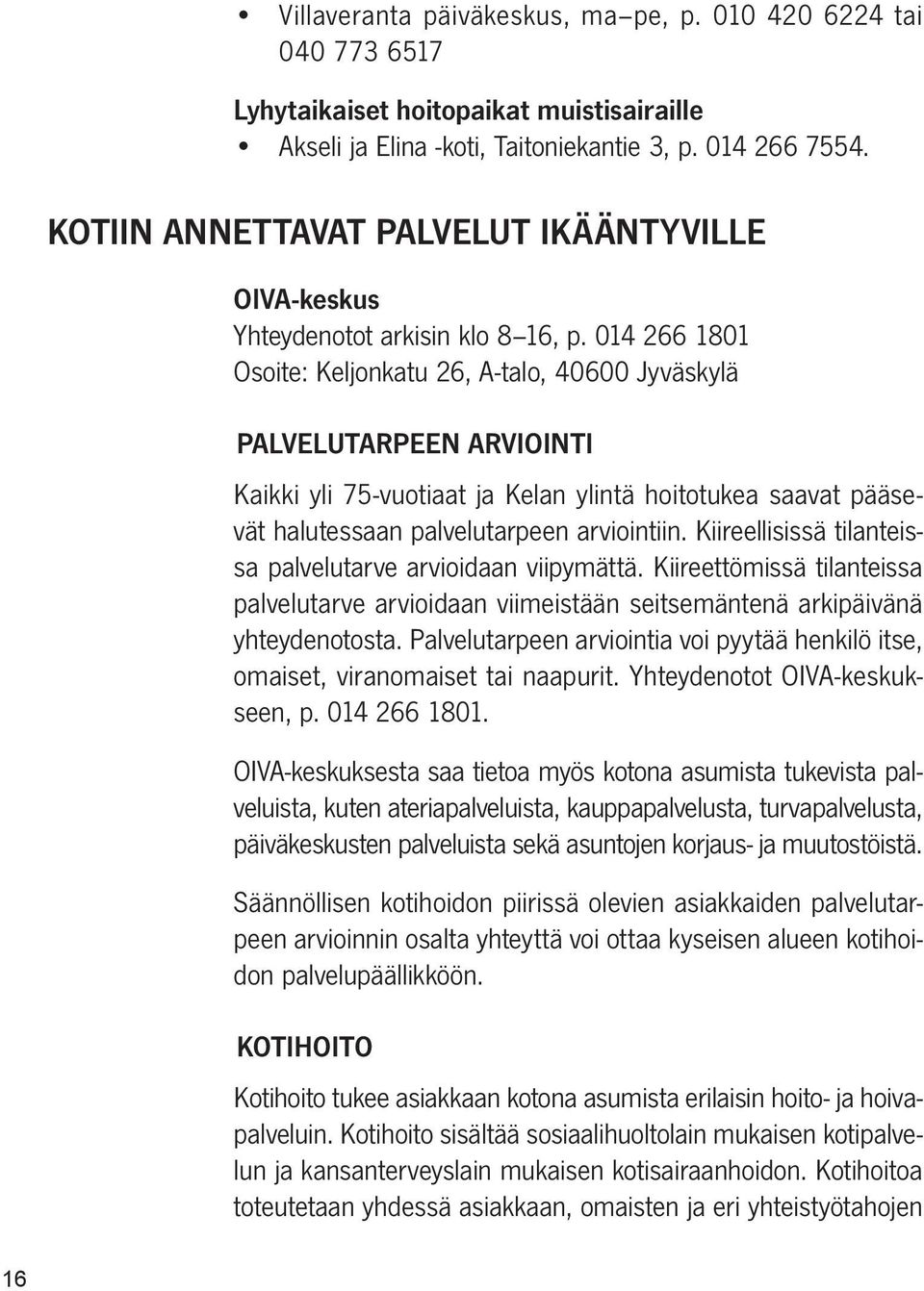 014 266 1801 Osoite: Keljonkatu 26, A-talo, 40600 Jyväskylä PALVELUTARPEEN ARVIOINTI Kaikki yli 75-vuotiaat ja Kelan ylintä hoitotukea saavat pääsevät halutessaan palvelutarpeen arviointiin.