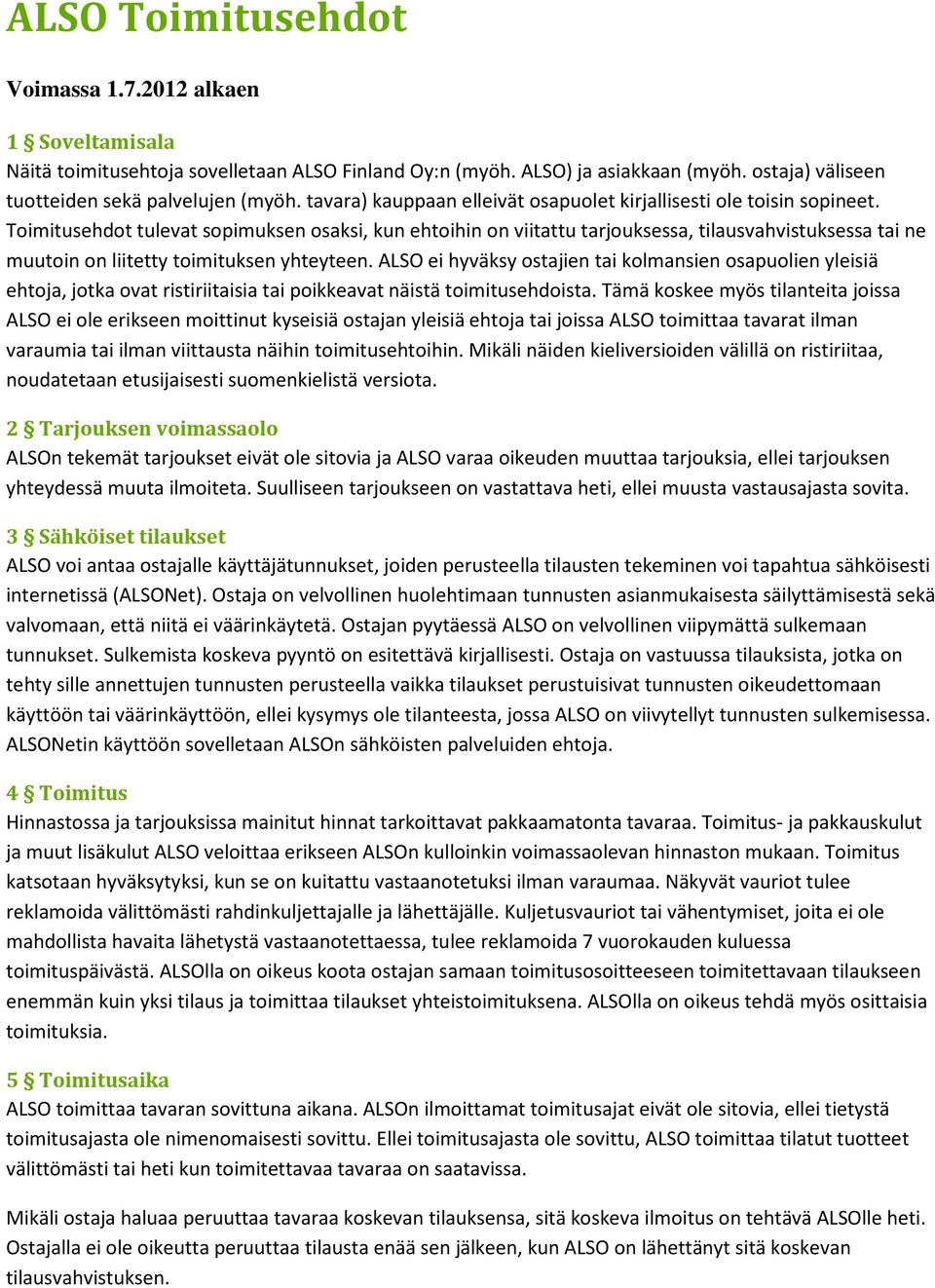 Toimitusehdot tulevat sopimuksen osaksi, kun ehtoihin on viitattu tarjouksessa, tilausvahvistuksessa tai ne muutoin on liitetty toimituksen yhteyteen.