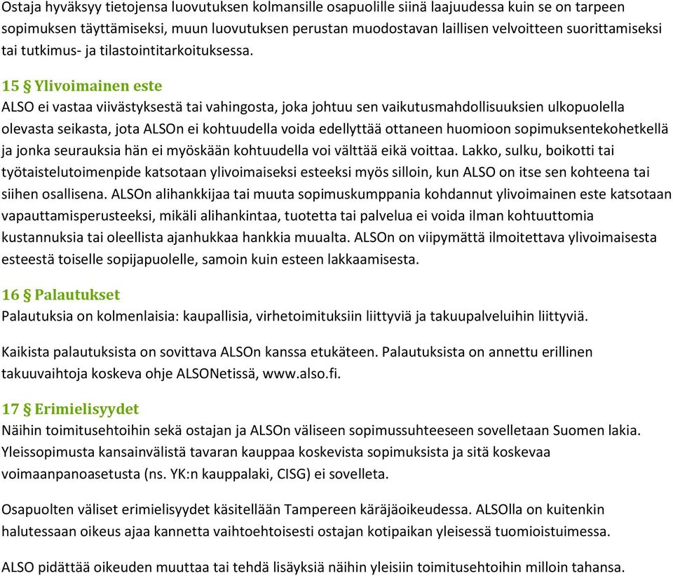 15 Ylivoimainen este ALSO ei vastaa viivästyksestä tai vahingosta, joka johtuu sen vaikutusmahdollisuuksien ulkopuolella olevasta seikasta, jota ALSOn ei kohtuudella voida edellyttää ottaneen