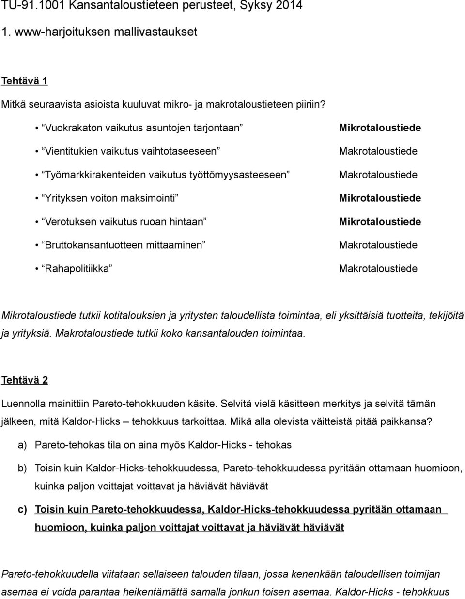 Bruttokansantuotteen mittaaminen Rahapolitiikka Mikrotaloustiede Makrotaloustiede Makrotaloustiede Mikrotaloustiede Mikrotaloustiede Makrotaloustiede Makrotaloustiede Mikrotaloustiede tutkii