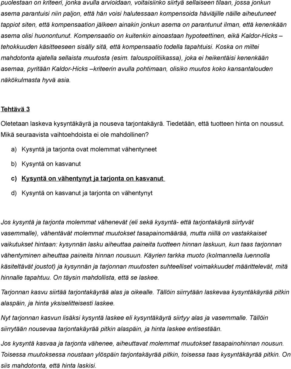 Kompensaatio on kuitenkin ainoastaan hypoteettinen, eikä Kaldor-Hicks tehokkuuden käsitteeseen sisälly sitä, että kompensaatio todella tapahtuisi.