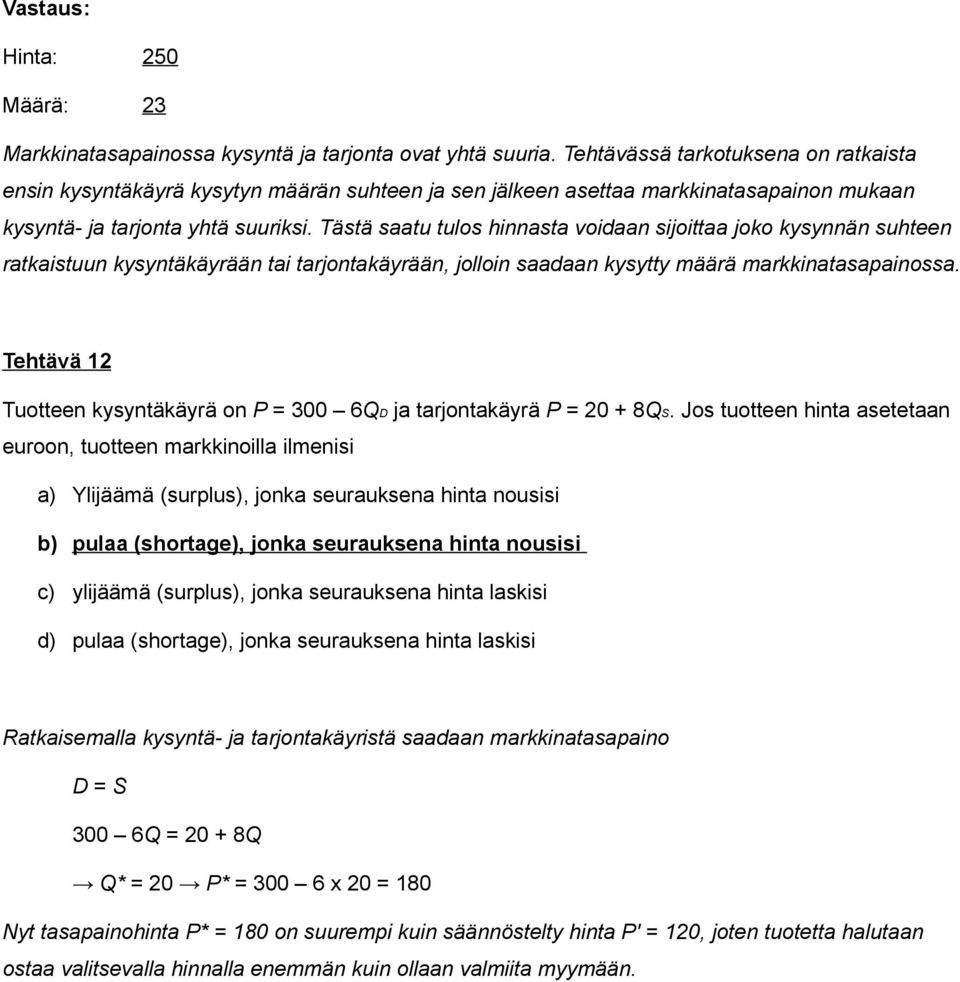 Tästä saatu tulos hinnasta voidaan sijoittaa joko kysynnän suhteen ratkaistuun kysyntäkäyrään tai tarjontakäyrään, jolloin saadaan kysytty määrä markkinatasapainossa.