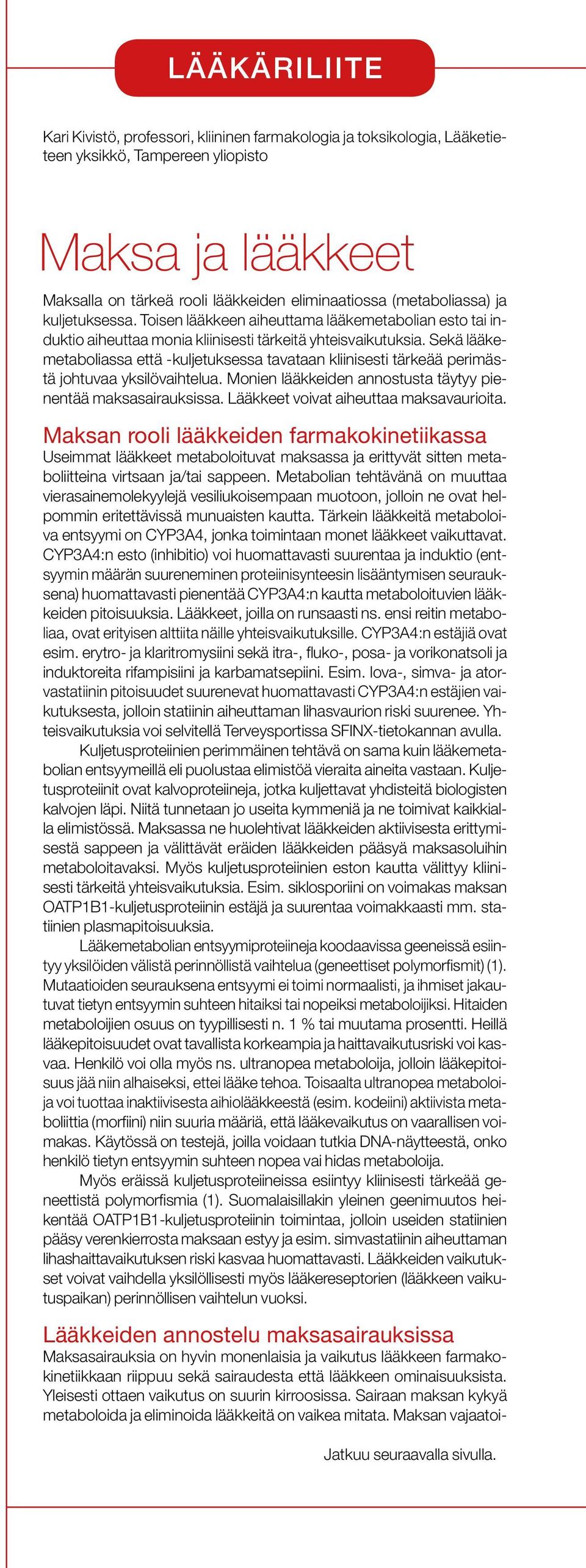 Sekä lääkemetaboliassa että -kuljetuksessa tavataan kliinisesti tärkeää perimästä johtuvaa yksilövaihtelua. Monien lääkkeiden annostusta täytyy pienentää maksasairauksissa.