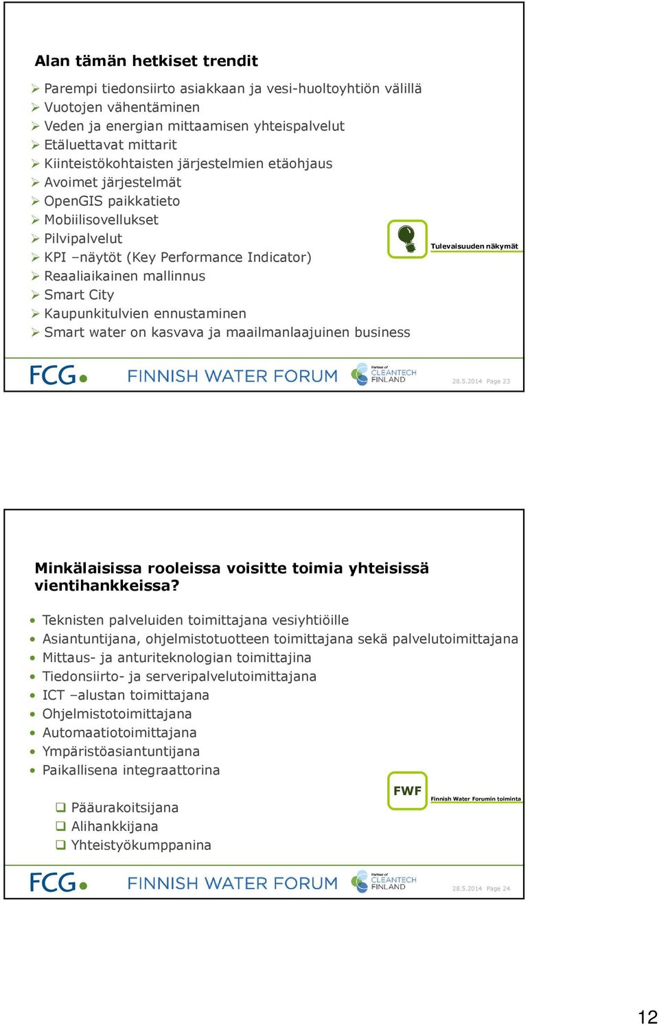 ennustaminen Smart water on kasvava ja maailmanlaajuinen business Tulevaisuuden näkymät 28.5.2014 Page 23 Minkälaisissa rooleissa voisitte toimia yhteisissä vientihankkeissa?