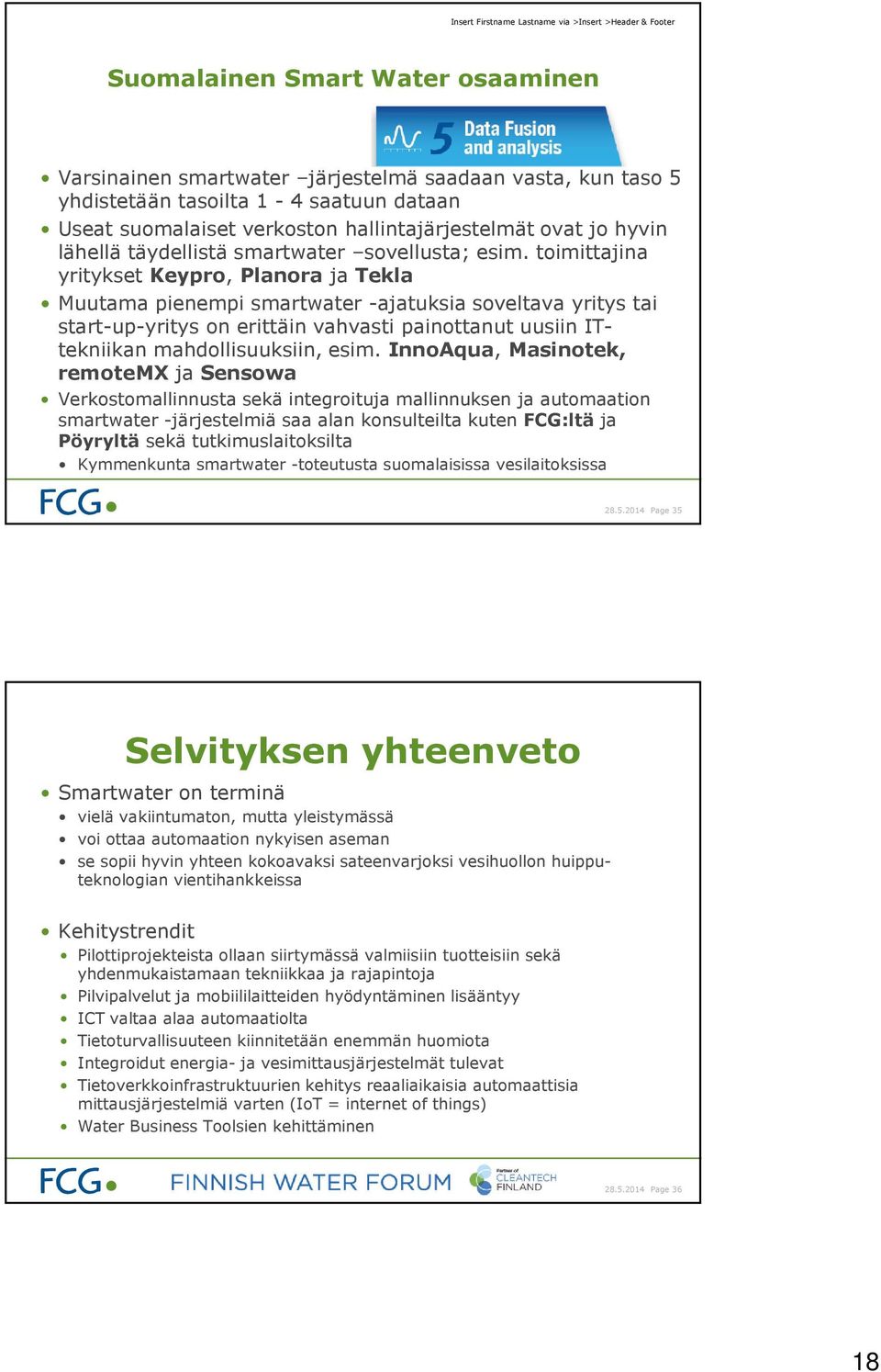 toimittajina yritykset Keypro, Planora ja Tekla Muutama pienempi smartwater -ajatuksia soveltava yritys tai start-up-yritys on erittäin vahvasti painottanut uusiin ITtekniikan mahdollisuuksiin, esim.