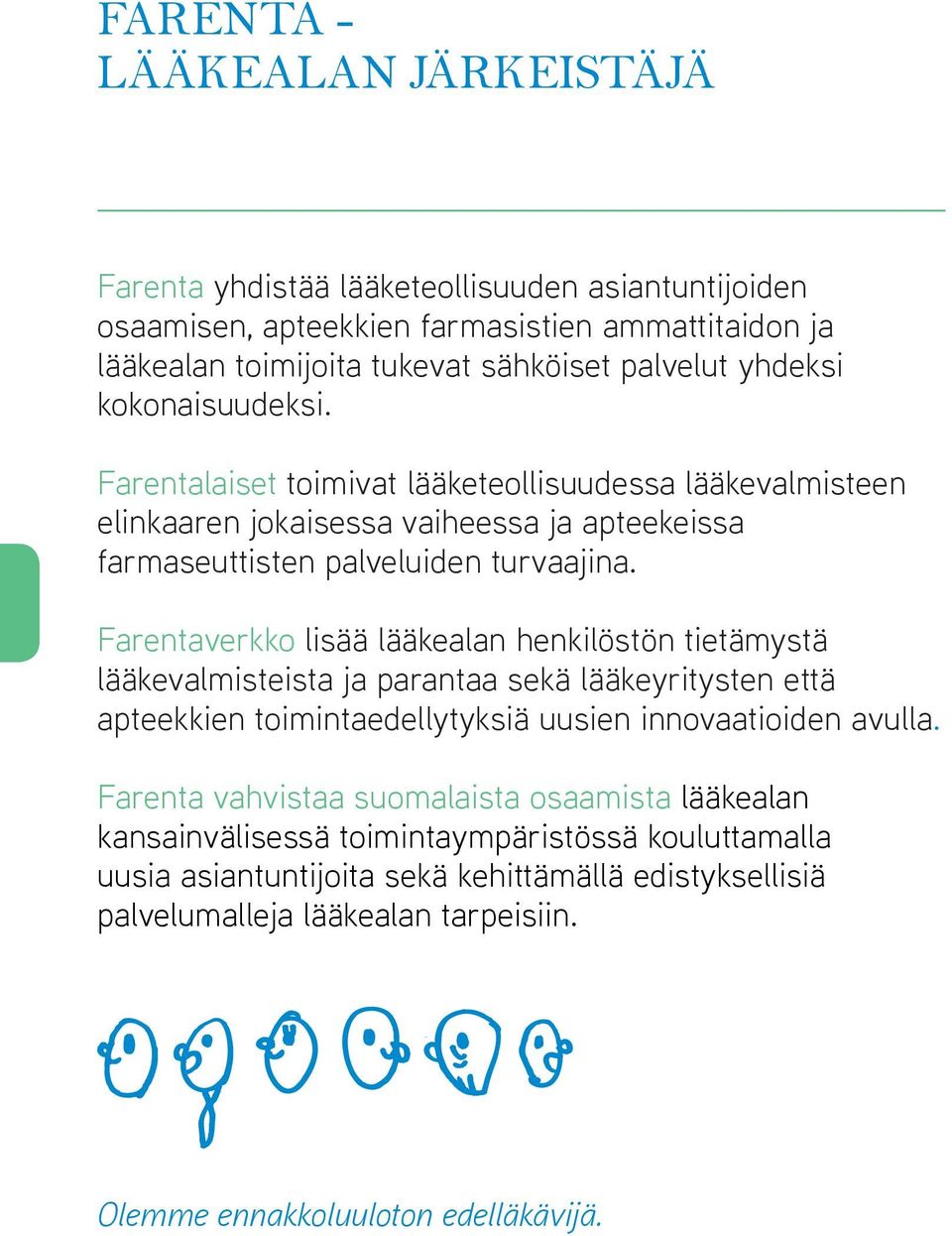 Farentaverkko lisää lääkealan henkilöstön tietämystä lääkevalmisteista ja parantaa sekä lääkeyritysten että apteekkien toimintaedellytyksiä uusien innovaatioiden avulla.