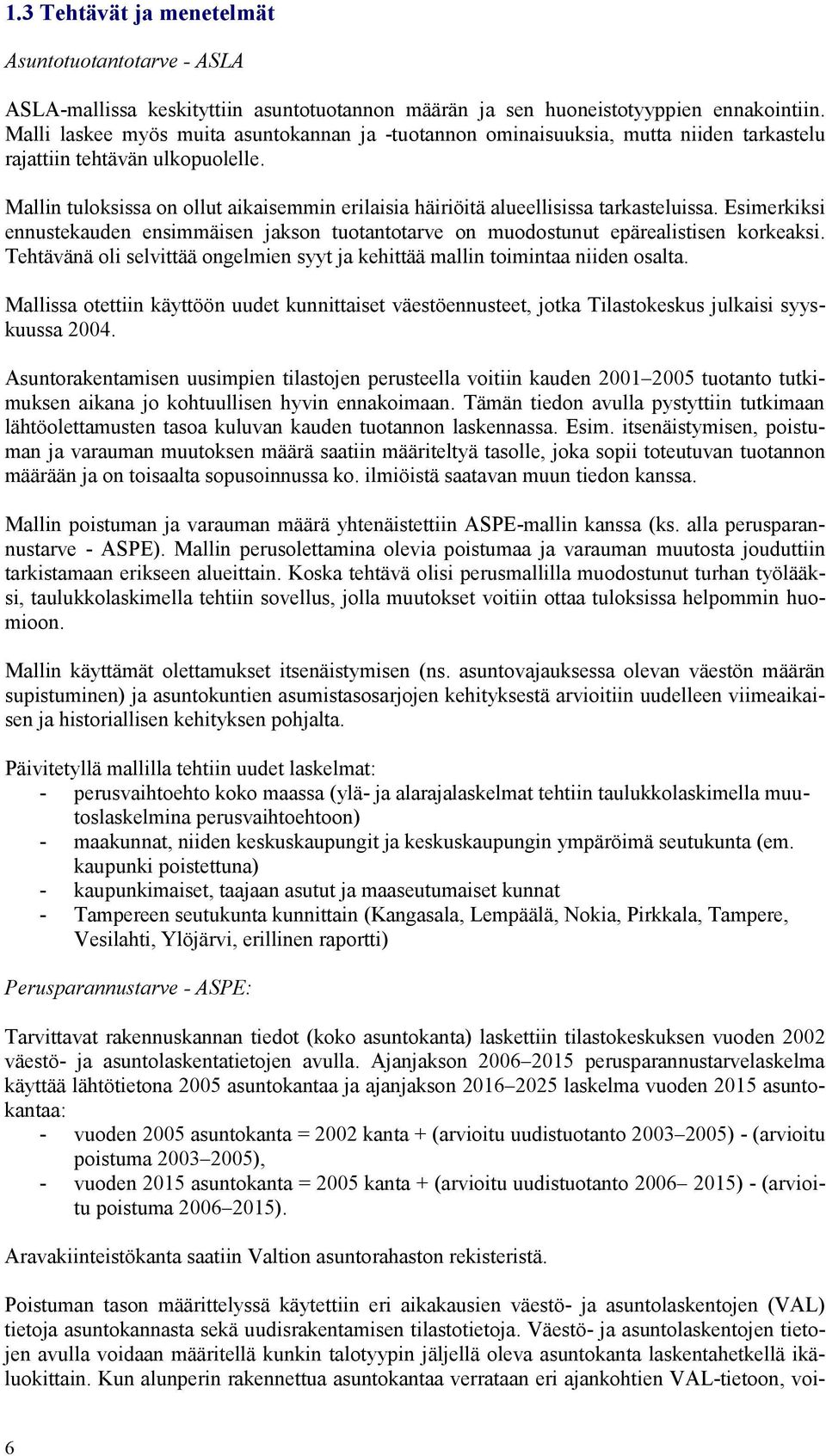 Mallin tuloksissa on ollut aikaisemmin erilaisia häiriöitä alueellisissa tarkasteluissa. Esimerkiksi ennustekauden ensimmäisen jakson tuotantotarve on muodostunut epärealistisen korkeaksi.