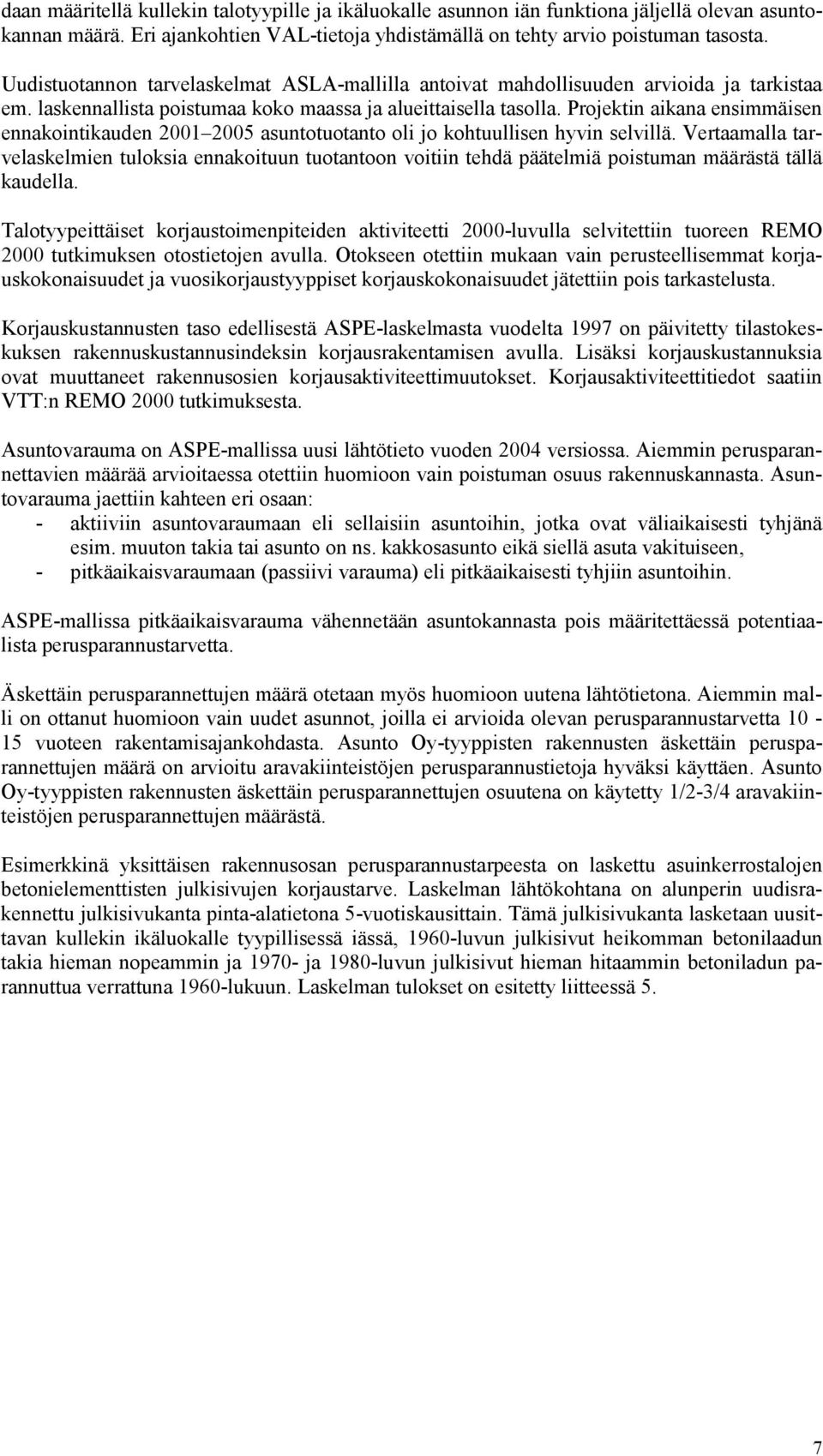 Projektin aikana ensimmäisen ennakointikauden 2001 2005 asuntotuotanto oli jo kohtuullisen hyvin selvillä.